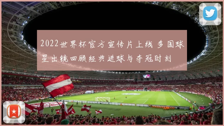 2022世界杯官方宣传片上线 多国球星出镜回顾经典进球与夺冠时刻
