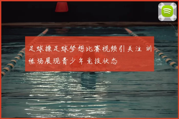 足球操足球梦想比赛视频引关注 训练场展现青少年竞技状态