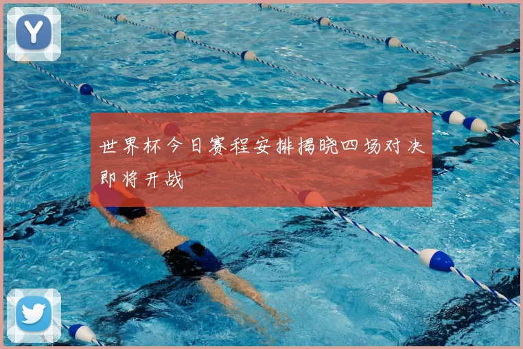 世界杯今日赛程安排揭晓四场对决即将开战