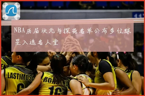 NBA历届状元与探花名单公布多位球星入选名人堂