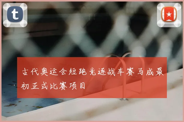 古代奥运会短跑竞逐战车赛马成最初正式比赛项目