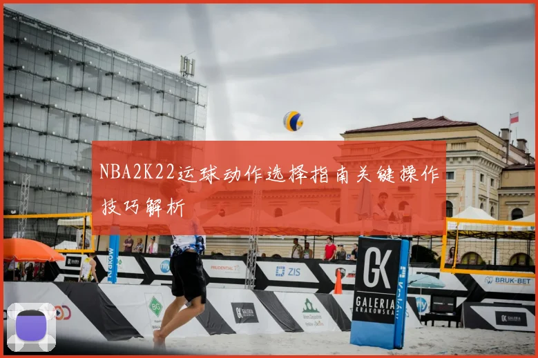 NBA2K22运球动作选择指南关键操作技巧解析